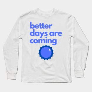 better days are coming Long Sleeve T-Shirt